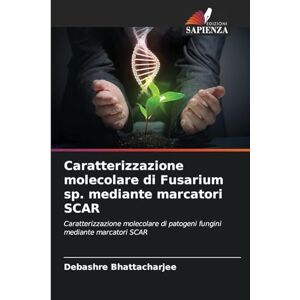 Bhattacharjee, Debashre Caratterizzazione molecolare di Fusarium sp. mediante marcatori SCAR: Caratterizzazione molecolare di patogeni fungini mediante marcatori SCAR Bhattacharjee, Debashre Caratterizzazione molecolare di Fusarium sp. mediante marcatori SCAR: Caratterizzazione molecolare di patogeni fungini mediante marcatori SCAR