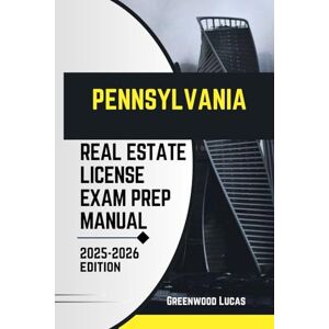 Lucas, Greenwood PENNSYLVANIA REAL ESTATE LICIENCE EXAM PREP MANUAL: Unlock the Path to Success with Expert Tips for the Pennsylvania Real Estate Exam (UNITED STATES REAL ESTATE LICIENCE EXAM PREP MANUAL) Lucas, Greenwood PENNSYLVANIA REAL ESTATE LICIENCE EXAM PREP MANUAL: Unlock the Path to Success with Expert Tips for the Pennsylvania Real Estate Exam (UNITED STATES REAL ESTATE LICIENCE EXAM PREP MANUAL)