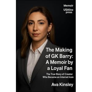 Kinsley, Ava The Making of GK Barry: A Memoir by a Loyal Fan: The True Story of a Creator Who Became an Internet Icon Kinsley, Ava The Making of GK Barry: A Memoir by a Loyal Fan: The True Story of a Creator Who Became an Internet Icon