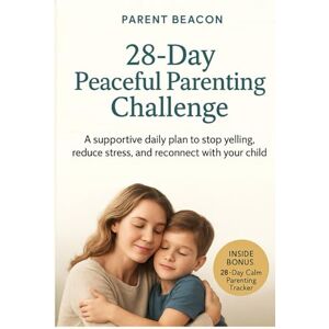 Wynn, Mila 28-Day Peaceful Parenting Challenge: Stop Yelling, Build Emotional Safety & Reconnect With Your Child (Parent Beacon) Wynn, Mila 28-Day Peaceful Parenting Challenge: Stop Yelling, Build Emotional Safety & Reconnect With Your Child (Parent Beacon)