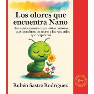Sastre Rodríguez, Rubén Los olores que encuentra Nano: Un cuento sensorial para niños curiosos que descubren los olores y los recuerdos que despiertan (Nano el gusano – Cuentos sensoriales para aprender con emoción) Sastre Rodríguez, Rubén Los olores que encuentra Nano: Un cuento sensorial para niños curiosos que descubren los olores y los recuerdos que despiertan (Nano el gusano – Cuentos sensoriales para aprender con emoción)
