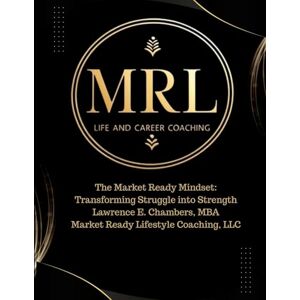 Chambers, Lawrence E. The Market Ready Mindset: Transforming Struggle into Strength Chambers, Lawrence E. The Market Ready Mindset: Transforming Struggle into Strength