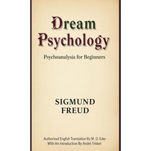 Sigmund Freud Dream Psychology: Psychoanalysis for Beginners Sigmund Freud Dream Psychology: Psychoanalysis for Beginners