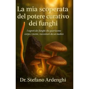 Ardenghi, Stefano La mia scoperta del potere curativo dei funghi: I segreti dei funghi che guariscono corpo e mente, raccontati da un medico Seconda edizione (Fonti di ... Dal sapere antico alle evidenze scientifiche) Ardenghi, Stefano La mia scoperta del potere curativo dei funghi: I segreti dei funghi che guariscono corpo e mente, raccontati da un medico Seconda edizione (Fonti di ... Dal sapere antico alle evidenze scientifiche)
