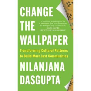 Dasgupta, Nilanjana Change the Wallpaper: Transforming Cultural Patterns to Build More Just Communities Dasgupta, Nilanjana Change the Wallpaper: Transforming Cultural Patterns to Build More Just Communities