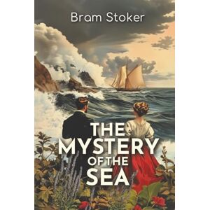 Stoker, Bram The Mystery of the Sea: 1902 Tale of Secret Codes, Psychic Visions, and Romantic Suspense Stoker, Bram The Mystery of the Sea: 1902 Tale of Secret Codes, Psychic Visions, and Romantic Suspense