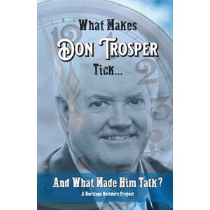 Trosper, Don What Makes Don Trosper Tick: And What Makes Him Talk Trosper, Don What Makes Don Trosper Tick: And What Makes Him Talk