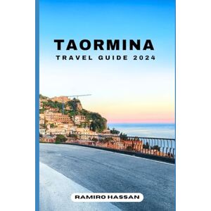 Hassan, Ramiro TAORMINA TRAVEL GUIDE 2024: Exploring the Hidden Gems and Sun-Soaked Splendor of Taormina in 2024 (DREAM DESTINATIONS) Hassan, Ramiro TAORMINA TRAVEL GUIDE 2024: Exploring the Hidden Gems and Sun-Soaked Splendor of Taormina in 2024 (DREAM DESTINATIONS)