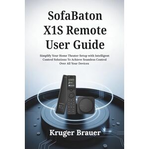 Brauer, Kruger SofaBaton X1S Remote User Guide: Simplify Your Home Theater Setup with Intelligent Remote Control Solutions To Achieve Seamless Control Over All Your Devices Brauer, Kruger SofaBaton X1S Remote User Guide: Simplify Your Home Theater Setup with Intelligent Remote Control Solutions To Achieve Seamless Control Over All Your Devices