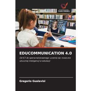 Gualavisi, Gregorio Educommunication 4.0: Od ICT do spersonalizowanego uczenia si¿: nowa era sztucznej inteligencji w edukacji Gualavisi, Gregorio Educommunication 4.0: Od ICT do spersonalizowanego uczenia si¿: nowa era sztucznej inteligencji w edukacji