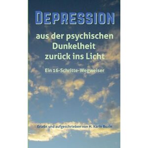 Buzin, H Karin Depression: Aus der psychologischen Dunkelheit zurück ins Licht Buzin, H Karin Depression: Aus der psychologischen Dunkelheit zurück ins Licht