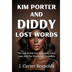 Reynolds, J. Carter Kim Porter And Diddy Lost Words: The Lost Words And Biography: Love, Loss, And The Words Left Unspoken Reynolds, J. Carter Kim Porter And Diddy Lost Words: The Lost Words And Biography: Love, Loss, And The Words Left Unspoken