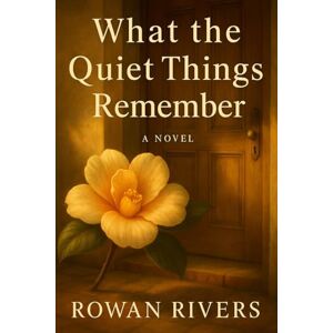 Rivers, Rowan What the Quiet Things Remember (The House of Found Memories Trilogy) Rivers, Rowan What the Quiet Things Remember (The House of Found Memories Trilogy)