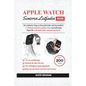 Graham, Alice Apple Watch Senioren Leitfaden 2025: Ihr einfacher Weg zu Konnektivität und Gesundheit Einfache Schritte, großer Text und hilfreiche Tipps für technisch nicht versierte Senioren Graham, Alice Apple Watch Senioren Leitfaden 2025: Ihr einfacher Weg zu Konnektivität und Gesundheit Einfache Schritte, großer Text und hilfreiche Tipps für technisch nicht versierte Senioren