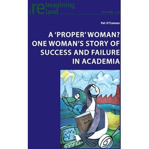O'Connor, Pat A ‘proper’ woman? One woman’s story of success and failure in academia: 126 (Reimagining Ireland) O'Connor, Pat A ‘proper’ woman? One woman’s story of success and failure in academia: 126 (Reimagining Ireland)