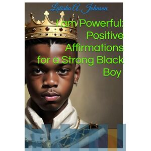Johnson, Latisha Althea I Am Powerful: Positive Affirmations for a Strong Black Boy Johnson, Latisha Althea I Am Powerful: Positive Affirmations for a Strong Black Boy