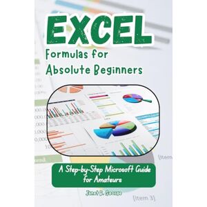 George, Janet B. Excel Formulas for Absolute Beginners: A Step-by-Step Microsoft Guide for Amateurs George, Janet B. Excel Formulas for Absolute Beginners: A Step-by-Step Microsoft Guide for Amateurs