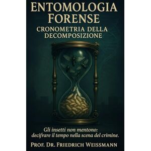 Weissmann, Prof. Dr. Friedrich Entomologia Forense: Cronometria della Decomposizione Weissmann, Prof. Dr. Friedrich Entomologia Forense: Cronometria della Decomposizione