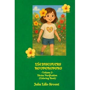 LILLO SIRVENT, JULIA Lía Discovers Ho’oponopono: Volume 2: Divine Purification (Coloring Book) (Lía Discovers Collection – Coloring & Activity Books Position in series:) LILLO SIRVENT, JULIA Lía Discovers Ho’oponopono: Volume 2: Divine Purification (Coloring Book) (Lía Discovers Collection – Coloring & Activity Books Position in series:)