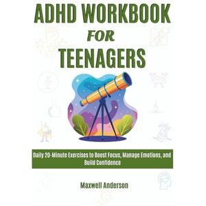 Anderson, Maxwell ADHD Workbook for Teenagers: Daily 20-Minute Exercises to Boost Focus, Manage Emotions, and Build Confidence Anderson, Maxwell ADHD Workbook for Teenagers: Daily 20-Minute Exercises to Boost Focus, Manage Emotions, and Build Confidence