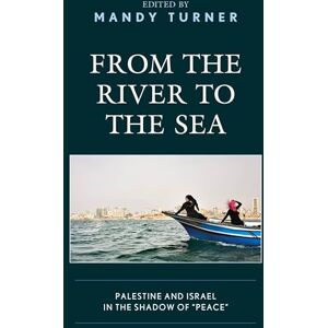 From the River to the Sea: Palestine and Israel in the Shadow of "Peace From the River to the Sea: Palestine and Israel in the Shadow of "Peace