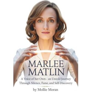 Moran, Mollie MARLEE MATLIN: A Voice of Her Own An Untold Journey Through Silence, Fame, and Self-Discovery Moran, Mollie MARLEE MATLIN: A Voice of Her Own An Untold Journey Through Silence, Fame, and Self-Discovery
