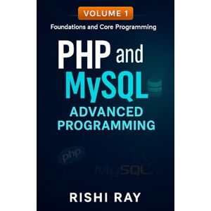 Ray, Rishi PHP & MySQL Advanced Programming (Volume 1): Foundations, Core Programming, Security, and Projects: Master PHP 8+ and MySQL with Real Projects, ... (PHP and MySQL Advanced Programming Series) Ray, Rishi PHP & MySQL Advanced Programming (Volume 1): Foundations, Core Programming, Security, and Projects: Master PHP 8+ and MySQL with Real Projects, ... (PHP and MySQL Advanced Programming Series)