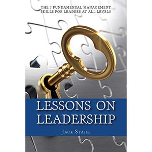 Stahl, Jack Lessons On Leadership: The 7 Fundamental Management Skills for Leaders at All Levels Stahl, Jack Lessons On Leadership: The 7 Fundamental Management Skills for Leaders at All Levels
