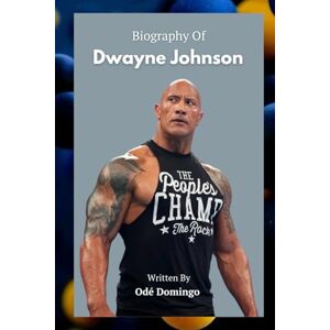 Domingo, Odé BIOGRAPHY OF DWAYNE JOHNSON: The Rise of the Rock Domingo, Odé BIOGRAPHY OF DWAYNE JOHNSON: The Rise of the Rock