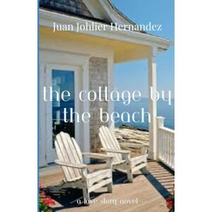Hernandez, Juan Johlier The Cottage by The Beach: A Love Story Novel Hernandez, Juan Johlier The Cottage by The Beach: A Love Story Novel