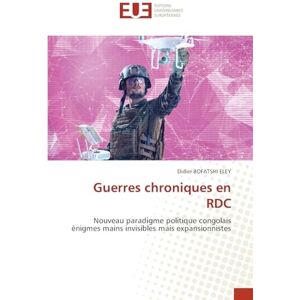 Bofatshi Eley, Didier Guerres chroniques en RDC: Nouveau paradigme politique congolais énigmes mains invisibles mais expansionnistes Bofatshi Eley, Didier Guerres chroniques en RDC: Nouveau paradigme politique congolais énigmes mains invisibles mais expansionnistes