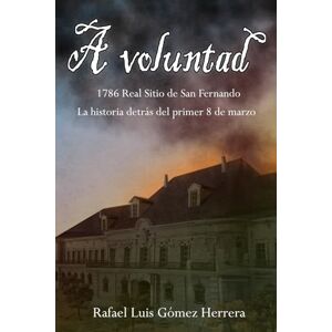 Gómez Herrera, Rafael Luis A voluntad: La historia detrás del primer 8 de marzo Gómez Herrera, Rafael Luis A voluntad: La historia detrás del primer 8 de marzo