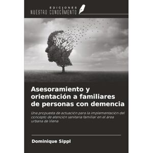 Sippl, Dominique Asesoramiento y orientación a familiares de personas con demencia: Una propuesta de actuación para la implementación del concepto de atención sanitaria familiar en el área urbana de Viena Sippl, Dominique Asesoramiento y orientación a familiares de personas con demencia: Una propuesta de actuación para la implementación del concepto de atención sanitaria familiar en el área urbana de Viena