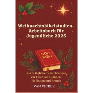 Vicker, Van Weihnachtsbibelstudien-Arbeitsbuch für Jugendliche 2025: Kurze tägliche Betrachtungen zur Feier von Glauben, Hoffnung und Freude Vicker, Van Weihnachtsbibelstudien-Arbeitsbuch für Jugendliche 2025: Kurze tägliche Betrachtungen zur Feier von Glauben, Hoffnung und Freude