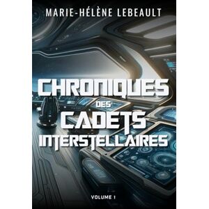Lebeault, Marie-Hélène Chroniques des cadets interstellaires: Une saga de science-fiction jeunesse Lebeault, Marie-Hélène Chroniques des cadets interstellaires: Une saga de science-fiction jeunesse