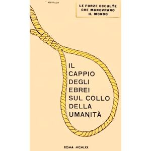 vermijon Le Forze Occulte che Manovrano il Mondo: Il Cappio degli Ebrei sul Collo dell'Umanità edizione restaurata (occultismo italiano del 900) vermijon Le Forze Occulte che Manovrano il Mondo: Il Cappio degli Ebrei sul Collo dell'Umanità edizione restaurata (occultismo italiano del 900)