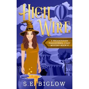 Biglow, S.E. High Wire: A Supernatural Carnival Cozy Mystery: 8 (Brookhaven Cozy Mysteries) Biglow, S.E. High Wire: A Supernatural Carnival Cozy Mystery: 8 (Brookhaven Cozy Mysteries)