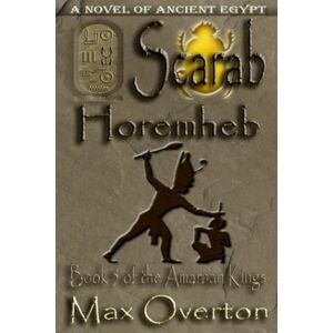 Overton, Max The Amarnan Kings, Book 5: Scarab Horemheb (The Amarnan Kings, Ancient Egyptian Series) Overton, Max The Amarnan Kings, Book 5: Scarab Horemheb (The Amarnan Kings, Ancient Egyptian Series)
