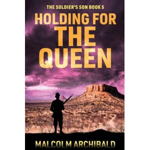 Archibald, Malcolm Holding For The Queen: 5 (The Soldier's Son) Archibald, Malcolm Holding For The Queen: 5 (The Soldier's Son)