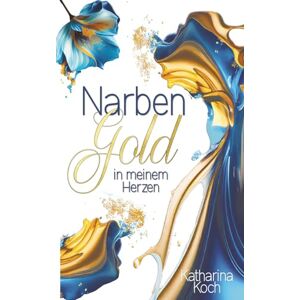Koch, Katharina Narbengold in meinem Herzen: Ein Fake-Dating Liebesroman Koch, Katharina Narbengold in meinem Herzen: Ein Fake-Dating Liebesroman