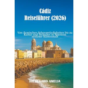 Amelia, Hildegard Cádiz Reiseführer (2026): Von ikonischen Sehenswürdigkeiten bis zu Kultur und Stränden in Spaniens zeitloser Küstenstadt Amelia, Hildegard Cádiz Reiseführer (2026): Von ikonischen Sehenswürdigkeiten bis zu Kultur und Stränden in Spaniens zeitloser Küstenstadt