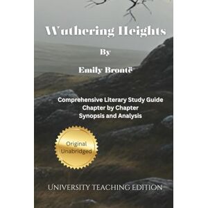 Bronte, Emily Wuthering Heights: Annotated Comprehensive Literary Study with Chapter by Chapter Synopsis Bronte, Emily Wuthering Heights: Annotated Comprehensive Literary Study with Chapter by Chapter Synopsis