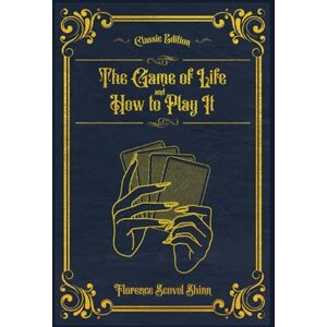 Shinn, Florence Scovel The Game of Life and How to Play It: (Annotated) Shinn, Florence Scovel The Game of Life and How to Play It: (Annotated)