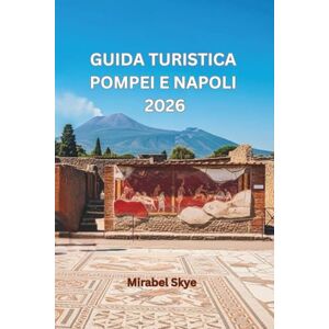 Skye, Mirabel Guida Turistica Di Pompei E Napoli 2026: Scoprire Mattine Sull'isola, Pomeriggi Sulla Costa E Passeggiate Nell'ora D'oro Skye, Mirabel Guida Turistica Di Pompei E Napoli 2026: Scoprire Mattine Sull'isola, Pomeriggi Sulla Costa E Passeggiate Nell'ora D'oro