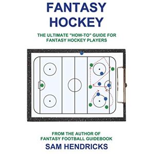Hendricks, Sam Fantasy Hockey: The Ultimate How-To Guide for Fantasy Hockey Players Hendricks, Sam Fantasy Hockey: The Ultimate How-To Guide for Fantasy Hockey Players