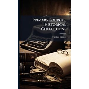 Skinner, Thomas Primary Sources, Historical Collections Skinner, Thomas Primary Sources, Historical Collections