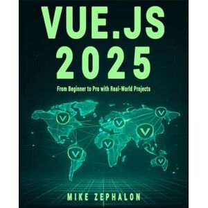 Zephalon, Mike Vue.js 2025: From Beginner to Pro with Real-World Projects: Master Vue 3, Composition API, Pinia, Vue Router, and Nuxt 4 for Modern Web Development Zephalon, Mike Vue.js 2025: From Beginner to Pro with Real-World Projects: Master Vue 3, Composition API, Pinia, Vue Router, and Nuxt 4 for Modern Web Development