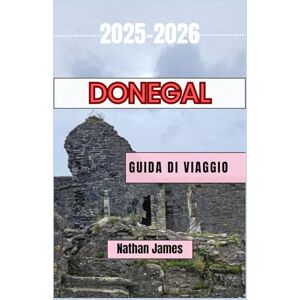 James, Nathan Donegal GUIDA DI VIAGGIO 2025-2026: Scopri scogliere spazzate dal vento, villaggi nascosti e il cuore selvaggio dell'Irlanda nord-occidentale James, Nathan Donegal GUIDA DI VIAGGIO 2025-2026: Scopri scogliere spazzate dal vento, villaggi nascosti e il cuore selvaggio dell'Irlanda nord-occidentale