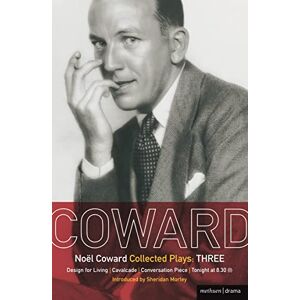 Coward, Noël Noel Coward Collected Plays: THREE: Design for Living; Cavalcade; Conversation Piece; Tonight at 8.30 (i); Still Life Coward, Noël Noel Coward Collected Plays: THREE: Design for Living; Cavalcade; Conversation Piece; Tonight at 8.30 (i); Still Life