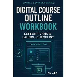 J.S Digital Course Outline Workbook Lesson Plans & Launch Checklist: Design Your Signature Program, Map Modules & Fill Your Online Classroom J.S Digital Course Outline Workbook Lesson Plans & Launch Checklist: Design Your Signature Program, Map Modules & Fill Your Online Classroom